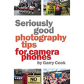 Seriously Good Photography Tips For Camera Phones - Paperback
