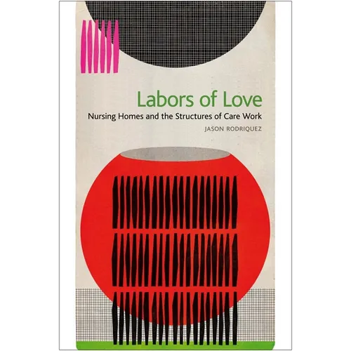 Labors of Love: Nursing Homes and the Structures of Care Work - Hardcover