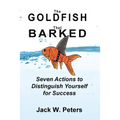 The Goldfish That Barked, Seven Actions to Distinguish Yourself for Success - Paperback