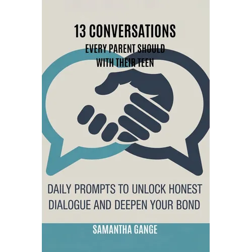 13 Conversations Every Parent Should Have with Their Teen: Daily Prompts to Unlock Honest Dialogue and Deepen Your Bond - Paperback