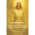Zarathustra: The Influence of the Persian Prophet on Nietzsche's Philosophy - Paperback