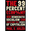The 99 Percent Economy: How Democratic Socialism Can Overcome the Crises of Capitalism - Paperback