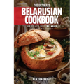 The Ultimate Belarusian Cookbook: 111 Dishes From Belarus To Cook Right Now - Paperback