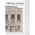 Old Town Victoria: Walk Through Time - Hardcover