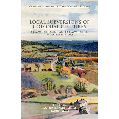 Local Subversions of Colonial Cultures: Commodities and Anti-Commodities in Global History - Hardcover