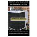 Step-By-Step Guide for Hvacs Installations: Practical book for beginners on refrigerator and furnace repairs - Paperback