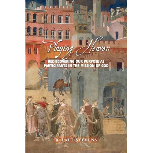 Playing Heaven: Rediscovering Our Purpose as Participants in the Mission of God - Paperback