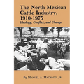 The North Mexican Cattle Industry, 1910-1975: Ideology, Conflict, and Change - Paperback