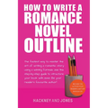 How To Write A Romance Novel Outline: The Fastest Way To Master The Art Of Writing A Romantic Story Using A Winning Formula - Paperback