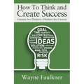 How To Think and Create Success: Creators Are Thinkers-Thinkers Are Creators - Paperback
