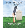 Planning For The End: Taking The Work Out of Death, Allowing Your Family to Grieve - Paperback