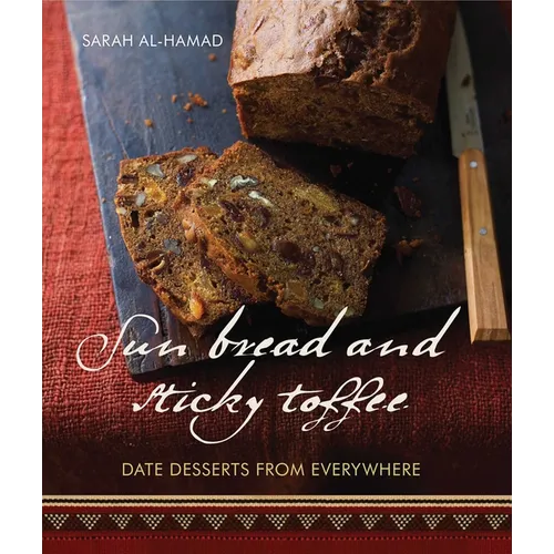 Sun Bread and Sticky Toffee: Date Desserts from Everywhere: 10th Anniversary Edition - Paperback