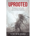 Uprooted: My Search for Faith, Hope, and Healing in the Barren, Recurrent Cancer Wilderness - Paperback