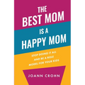 The Best Mom Is A Happy Mom: Stop Doing It All And Be a Role Model for Your Kids - Paperback