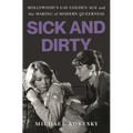 Sick and Dirty: Hollywood's Gay Golden Age and the Making of Modern Queerness - Hardcover
