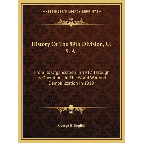 History Of The 89th Division, U. S. A.: From Its Organization In 1917, Through Its Operations In The World War And Demobilization In 1919 - Paperback