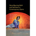 Reconfiguring Myth and Narrative in Contemporary Opera: Osvaldo Golijov, Kaija Saariaho, John Adams, and Tan Dun - Hardcover