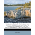 The Magna Carta of the English and of the Hungarian Constitution: A Comparative View of the Law and Institutions of the Early Middle Ages... - Paperback