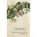 Imbolc: Traditional Magic, Recipes, and Tales of Saint Brigid's Day - Hardcover