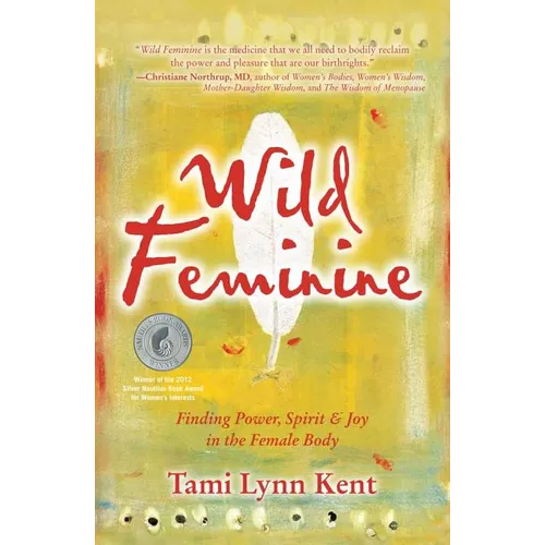 Wild Feminine: Finding Power, Spirit & Joy in the Female Body - Paperback
