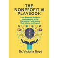 The Nonprofit AI Playbook: Your Essential Guide to Implementing AI for Marketing, Fundraising, Operations, and Impact - Paperback