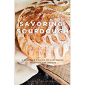 Savoring Sourdough: A Beginner's Guide to Sourdough Starters and Breads - Paperback