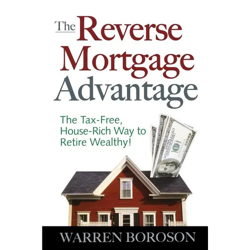 The Reverse Mortgage Advantage: The Tax-Free, House Rich Way to Retire Wealthy! - Paperback
