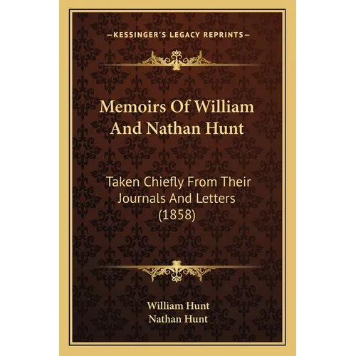 Memoirs Of William And Nathan Hunt: Taken Chiefly From Their Journals And Letters (1858) - Paperback