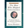 The Man Who Mapped Consciousness: The Life and Legacy of Dr. David R. Hawkins, the Authorized Biography - Paperback