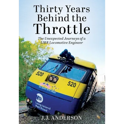 Thirty Years Behind the Throttle: The Unexpected Journeys of a LIRR Locomotive Engineer - Hardcover