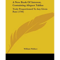 A New Book Of Interest, Containing Aliquot Tables: Truly Proportioned To Any Given Rate (1794) - Paperback