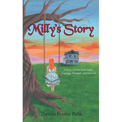 Milly's Story: A Story of One Girl's Faith, Courage, Strength, and Survival - Paperback