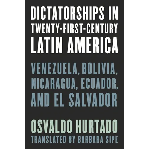Dictatorships in Twenty-First-Century Latin America: Venezuela, Bolivia, Nicaragua, Ecuador, and El Salvador - Paperback