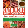The Carnivore Diet Cookbook for Seniors: Nutrient-Dense Recipes for Optimal Health and Vitality - Paperback