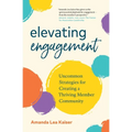 Elevating Engagement: Uncommon Strategies for Creating a Thriving Member Community - Paperback