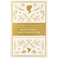 Missional Motherhood: The Everyday Ministry of Motherhood in the Grand Plan of God - Paperback