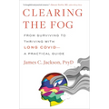 Clearing the Fog: From Surviving to Thriving with Long Covid--A Practical Guide - Hardcover
