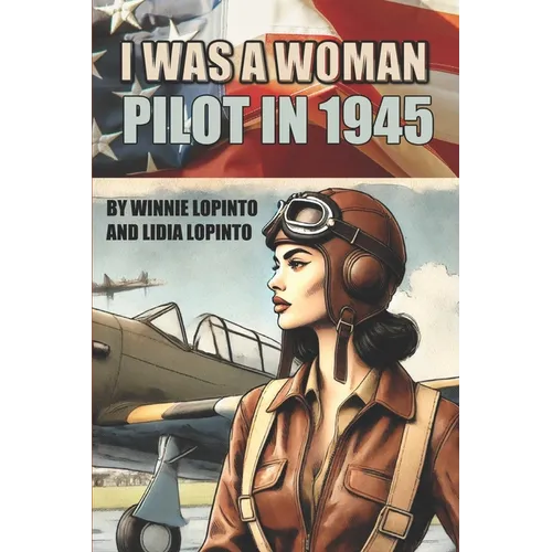 I was a woman pilot in 1945: a memoir of a WASP trainee: A day to day account of the experiences of Winnie LoPinto as a WASP trainee at Avenger Field - Paperback