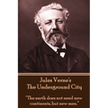 Jules Verne's The Underground City: "The earth does not need new continents, but new men." - Paperback