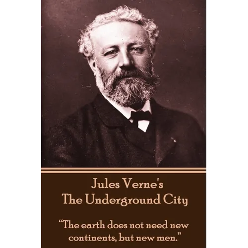 Jules Verne's The Underground City: "The earth does not need new continents, but new men." - Paperback