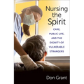 Nursing the Spirit: Care, Public Life, and the Dignity of Vulnerable Strangers - Paperback