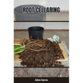 Root Cellaring: The complete Guide to Building a Root Cellar and Keeping Food in Cold Storage (Food Preservation) - Paperback