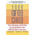 Your Gifted Child: How to Recognize and Develop the Special Talents in Your Child from Birth to Ageseven - Paperback