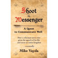 Shoot the Messenger: A Quest to Communicate Well - Paperback
