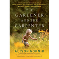 The Gardener and the Carpenter: What the New Science of Child Development Tells Us about the Relationship Between Parents and Children - Paperback