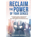 Reclaim the Power of Your Senses: A Complete Guide To Help Business Leaders Build Their Business In Their Own Authentic And Distinctive Way - Paperback