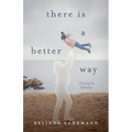 There Is a Better Way: Healing the Fatherless - Paperback