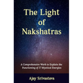 The Light of Nakshatras: A Comprehensive Work to Explain The Functioning of 27 Mystical Energies - Paperback