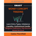 Smart Money Concept Trading: Learn Entry Types, Imbalance, Liquidity, Institutional Candle, Mitigation Inefficiency, Flip Zone And Market Structure - Paperback