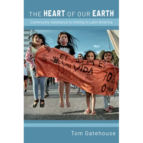 The Heart of Our Earth: Community Resistance to Mining in Latin America - Paperback